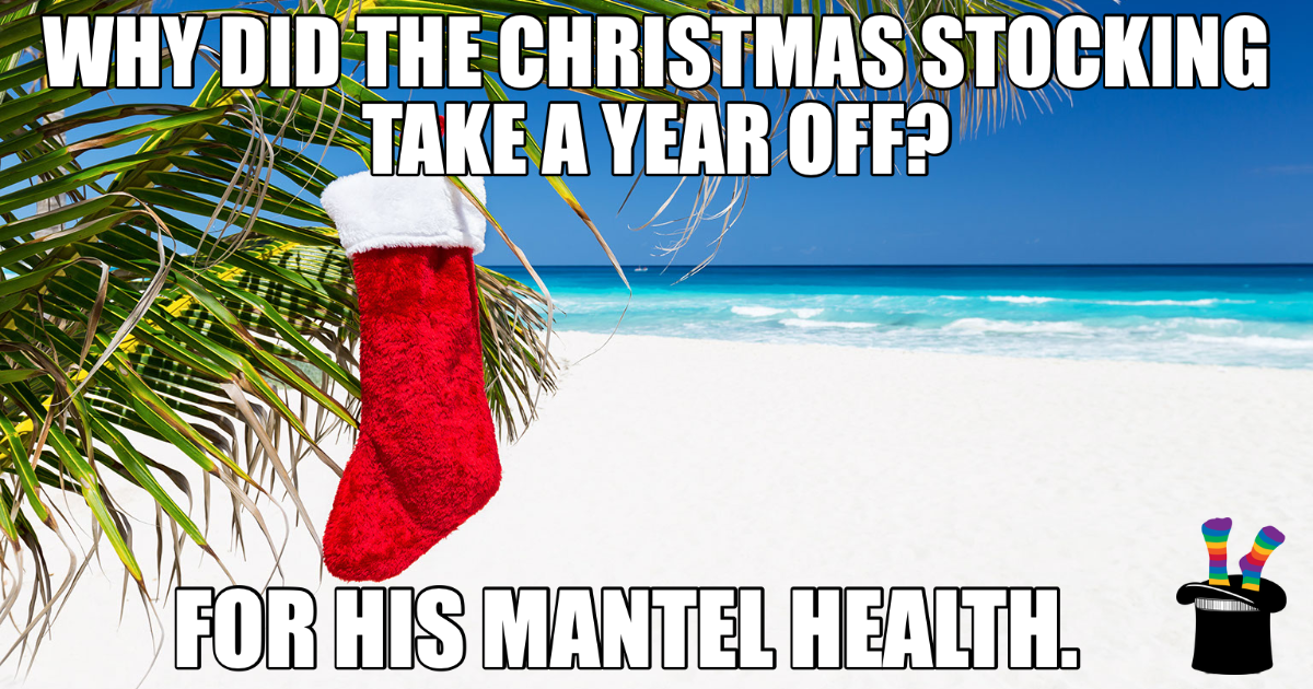 A meme image shows a Christmas stocking on a tropical beach with the caption "Why did the Christmas stocking take a year off? For his mantel health."