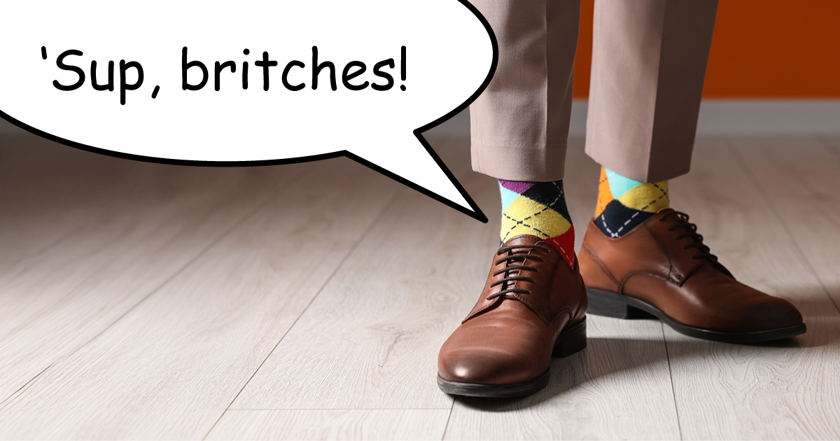 A meme with colorful argyle socks saying "'Sup, britches!" to a pair of khaki pants.
